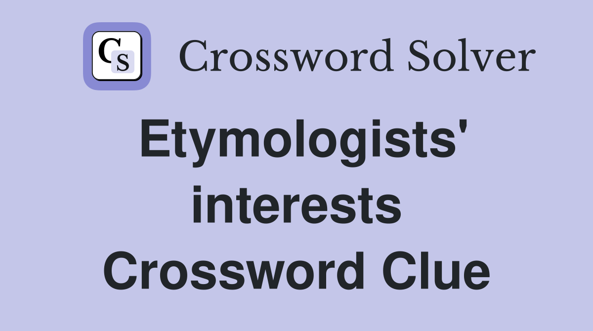Etymologists' interests Crossword Clue
