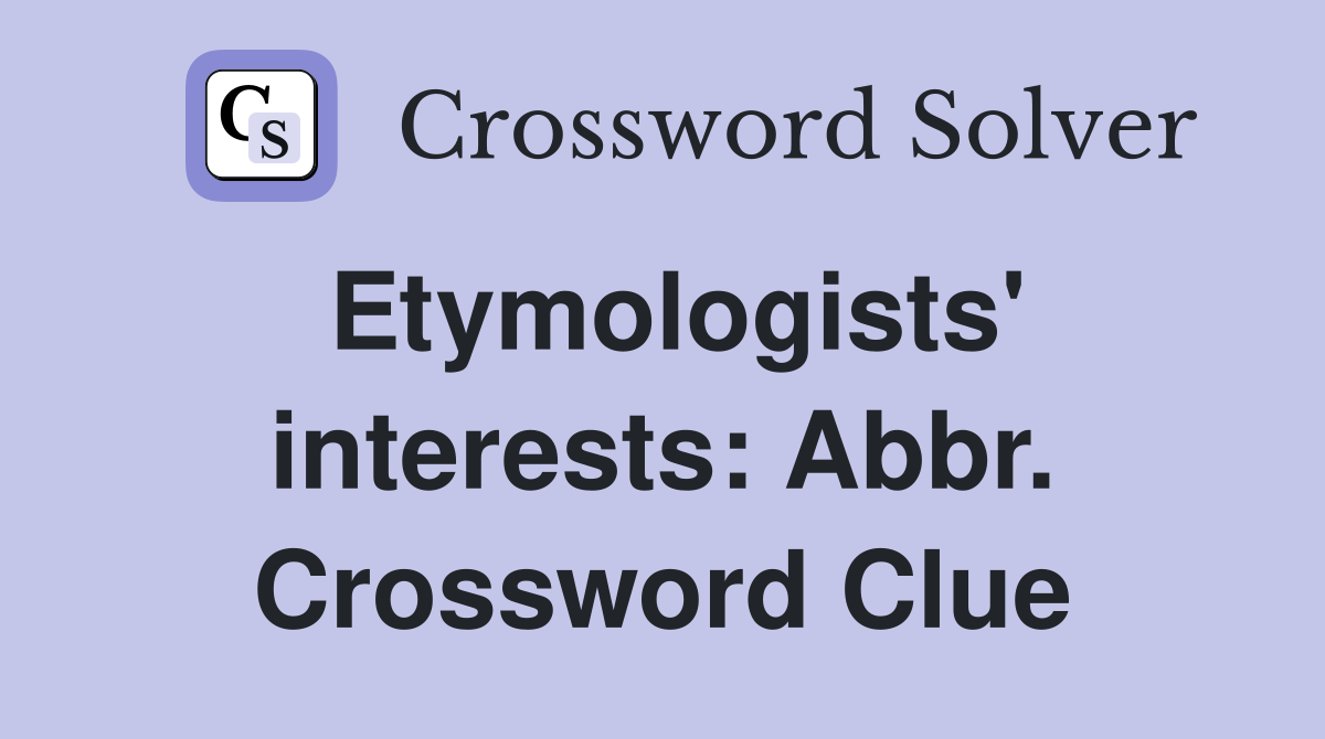Etymologists' interests: Abbr. Crossword Clue