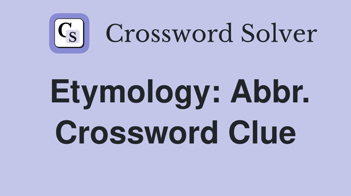 Etymology: Abbr. Crossword Clue
