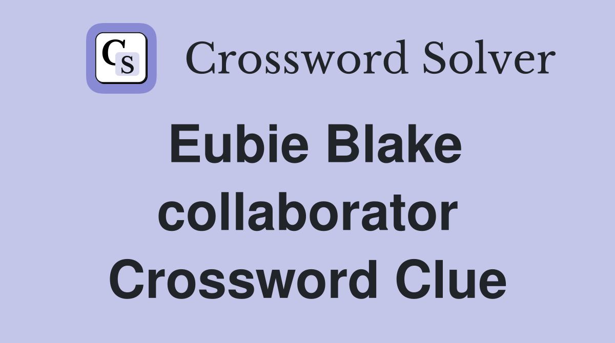 Eubie Blake collaborator Crossword Clue