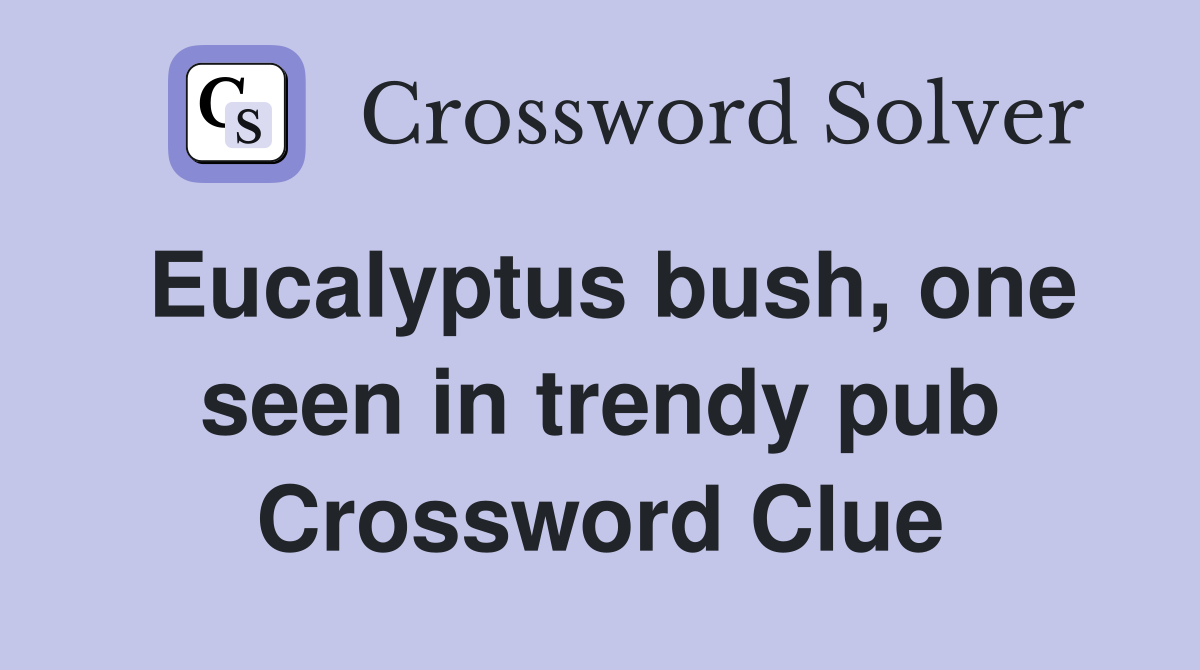 Eucalyptus bush, one seen in trendy pub Crossword Clue