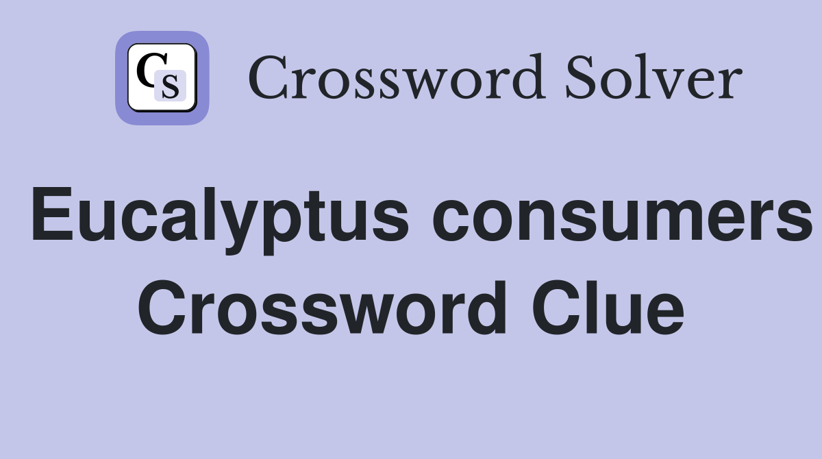 Eucalyptus consumers Crossword Clue