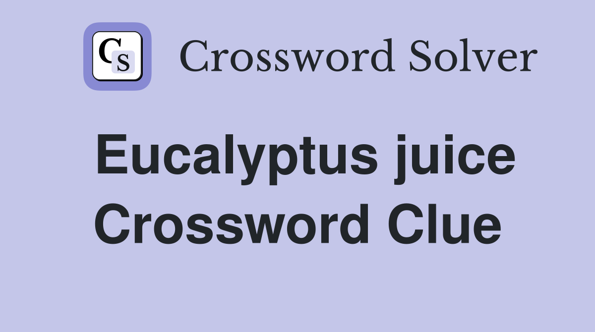 Eucalyptus juice Crossword Clue