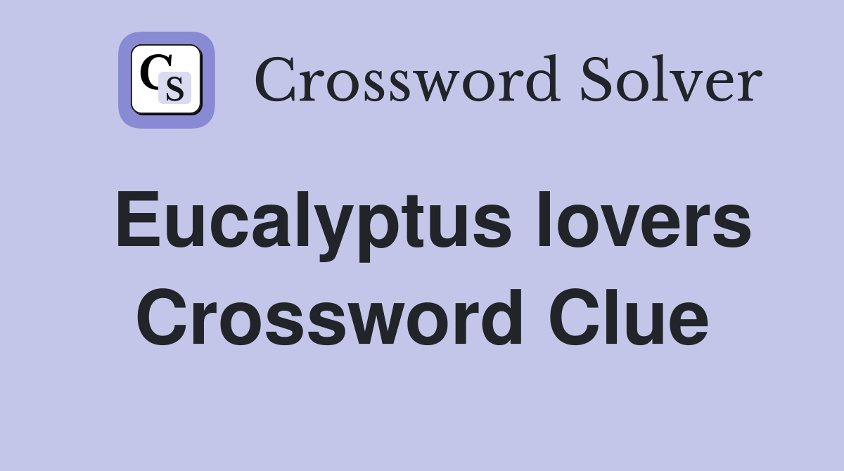 Eucalyptus lovers Crossword Clue