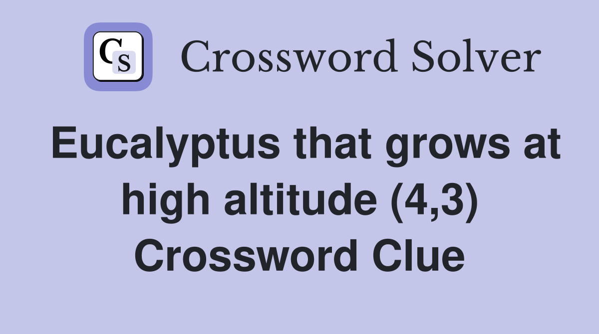 Eucalyptus that grows at high altitude (4,3) Crossword Clue