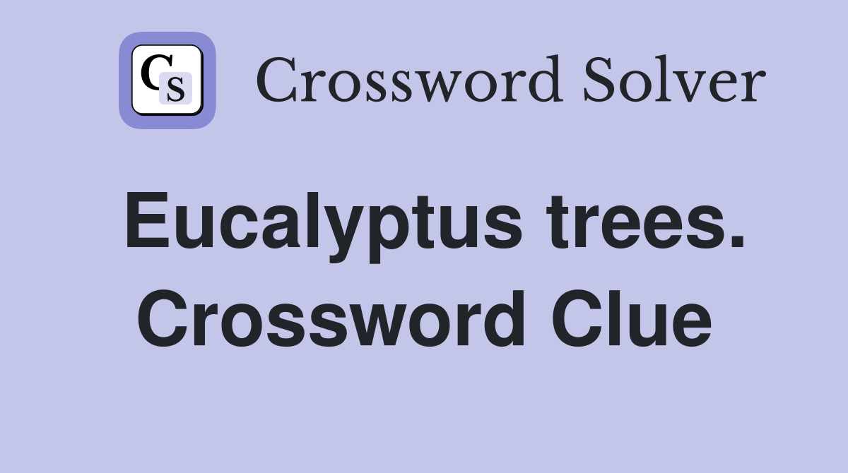 Eucalyptus trees. Crossword Clue