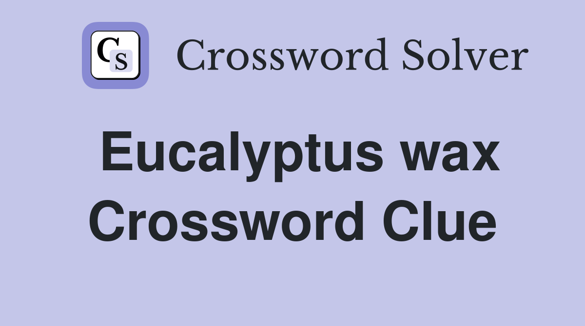 Eucalyptus wax Crossword Clue