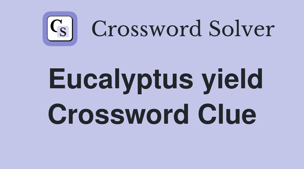 Eucalyptus yield Crossword Clue