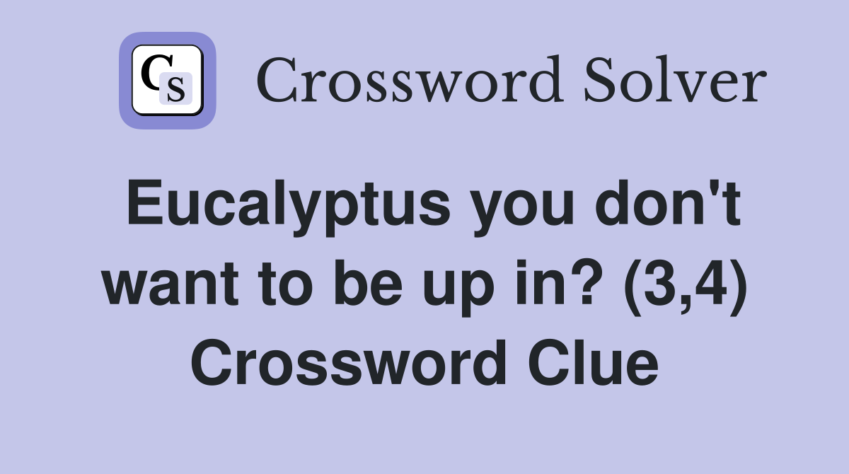 Eucalyptus you don't want to be up in? (3,4) Crossword Clue