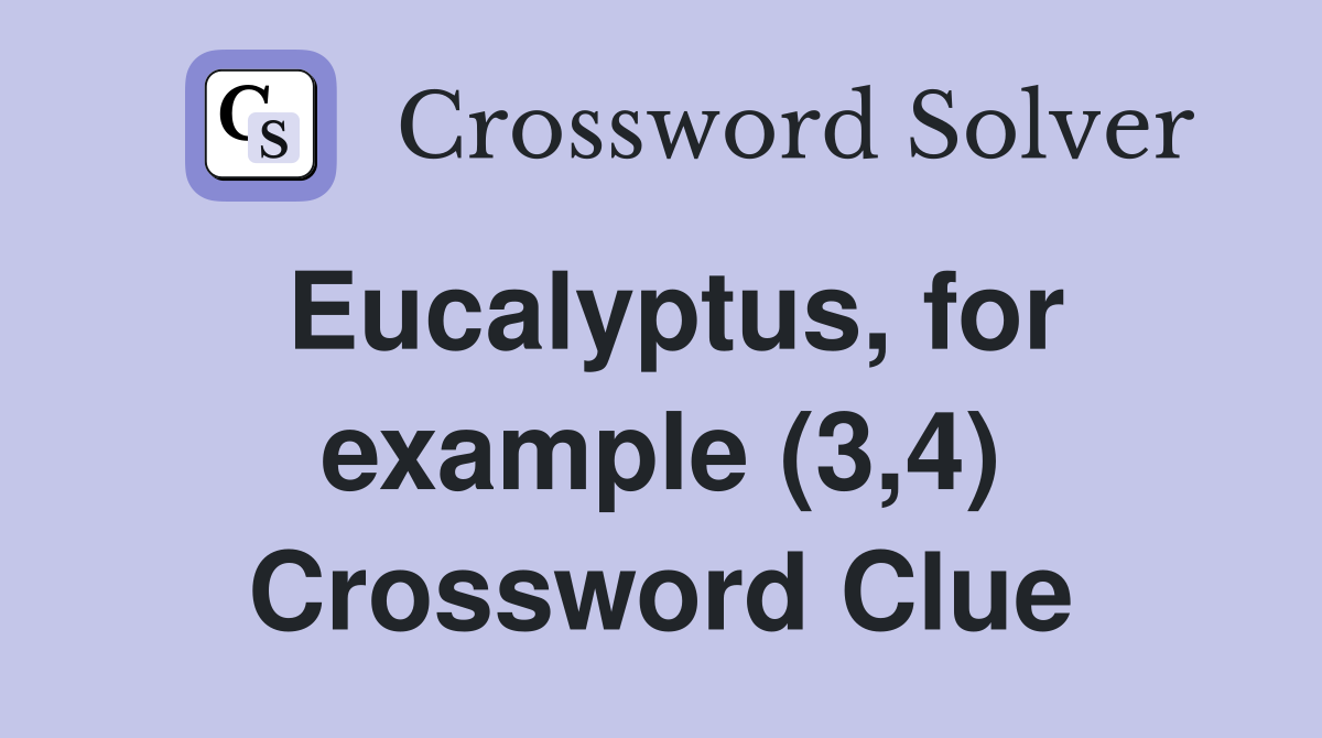 Eucalyptus, for example (3,4) Crossword Clue
