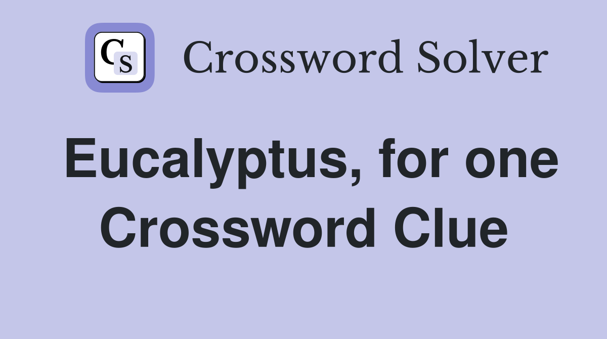 Eucalyptus, for one Crossword Clue