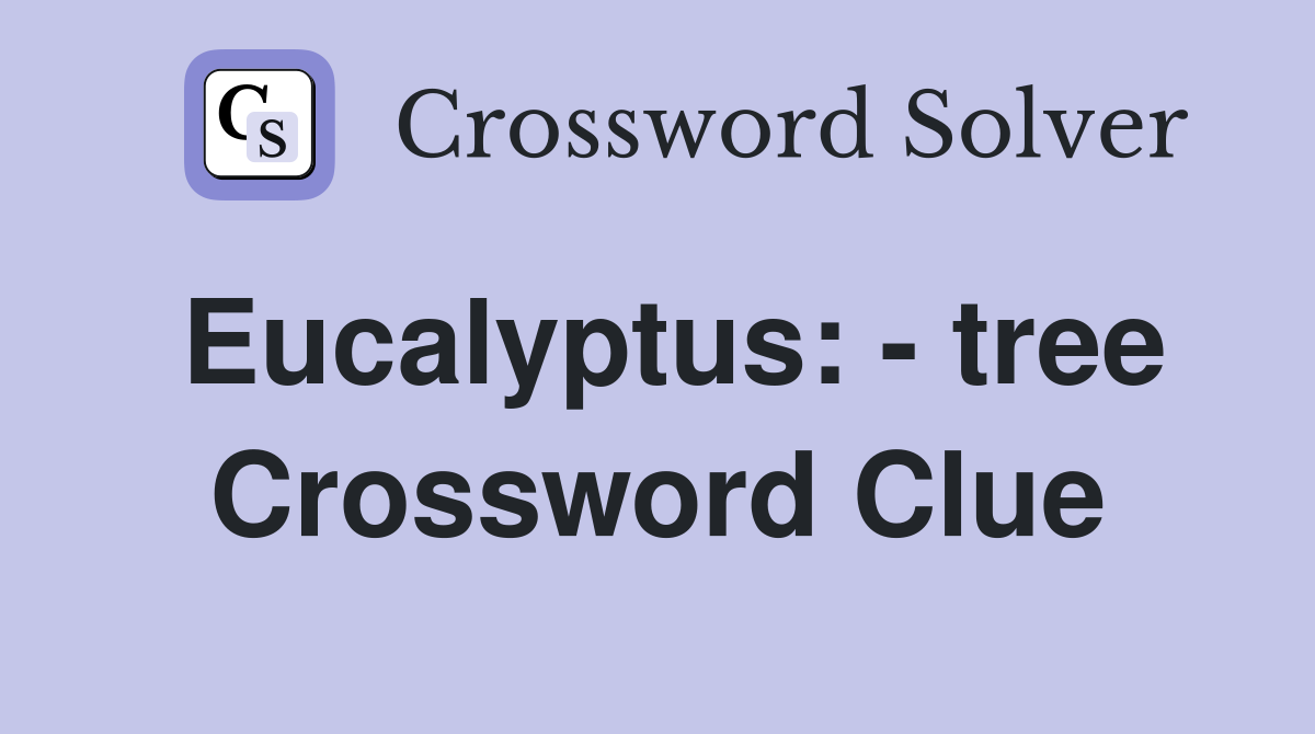 Eucalyptus: - tree Crossword Clue