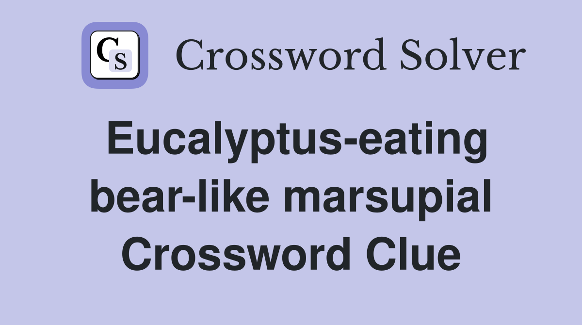 Eucalyptus-eating bear-like marsupial Crossword Clue