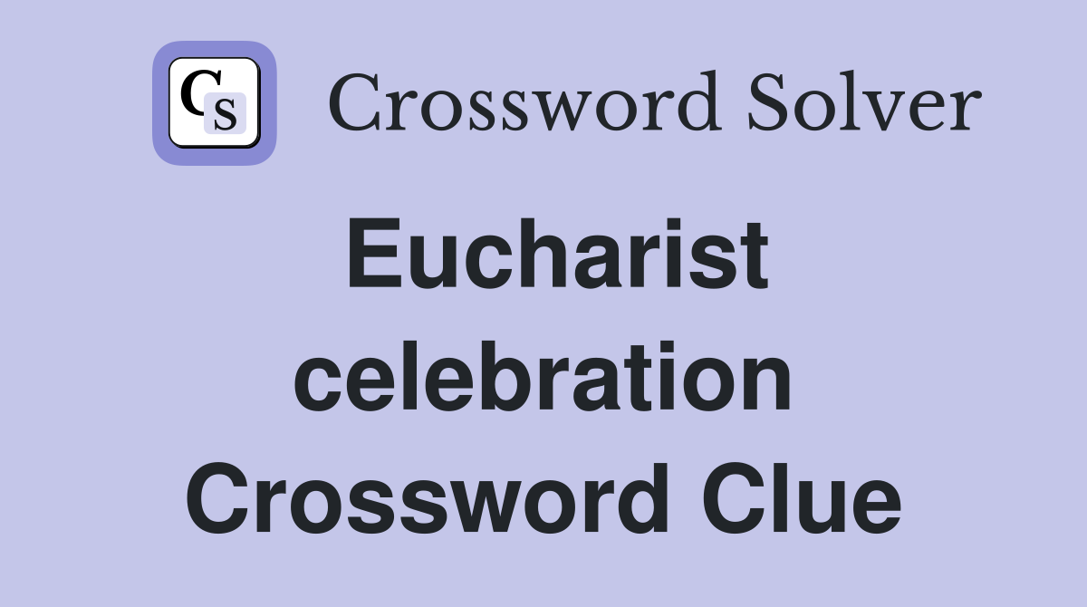 Eucharist celebration Crossword Clue