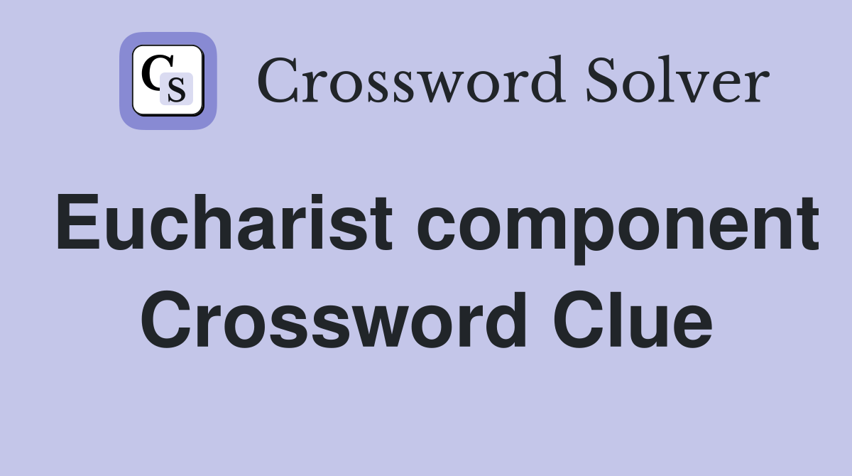 Eucharist component Crossword Clue