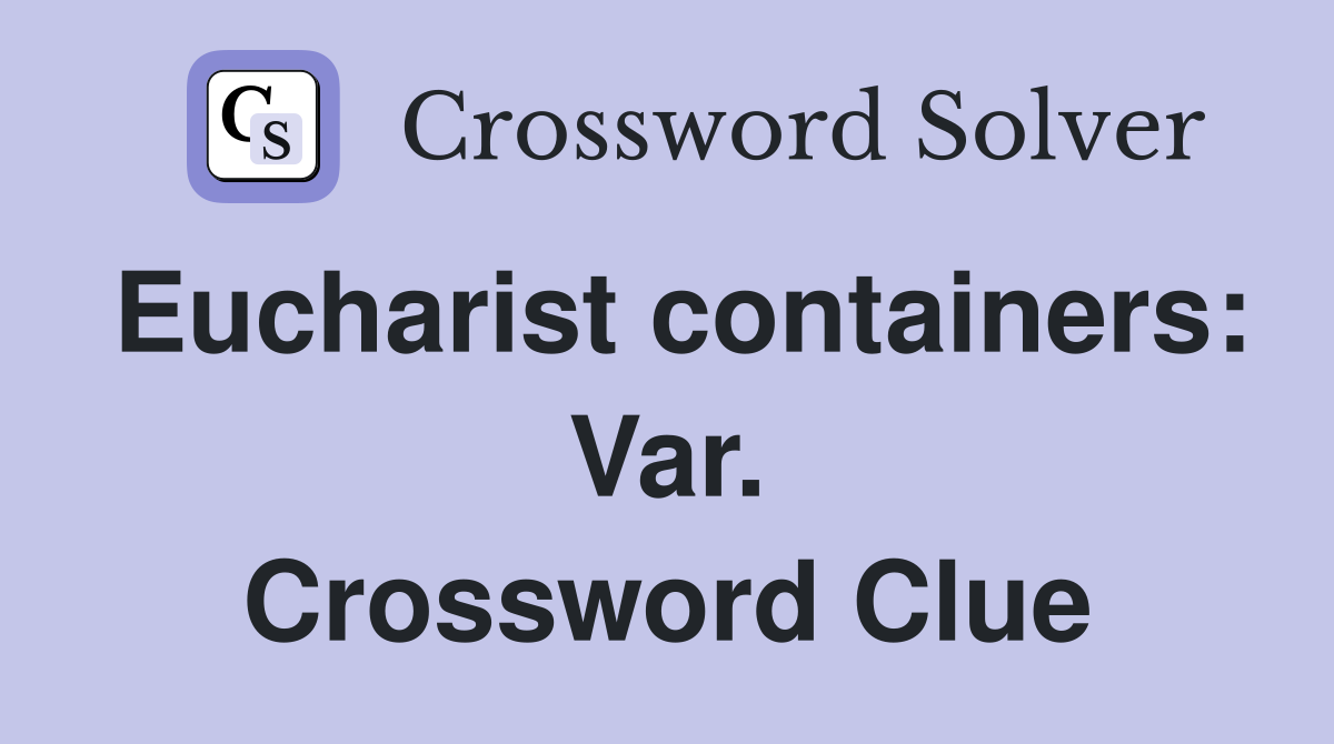 Eucharist containers: Var. Crossword Clue