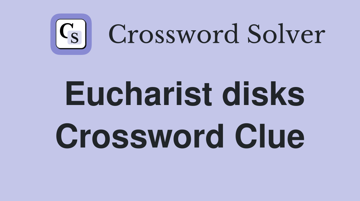Eucharist disks Crossword Clue
