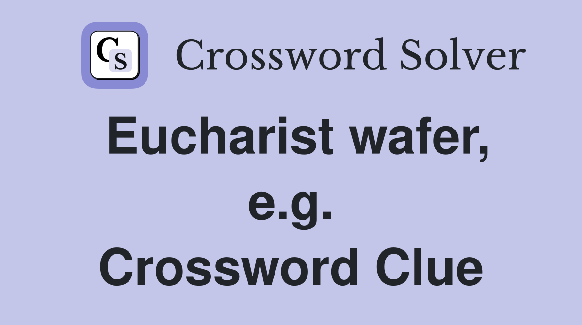 Eucharist wafer, e.g. Crossword Clue