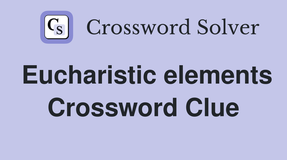 Eucharistic elements Crossword Clue