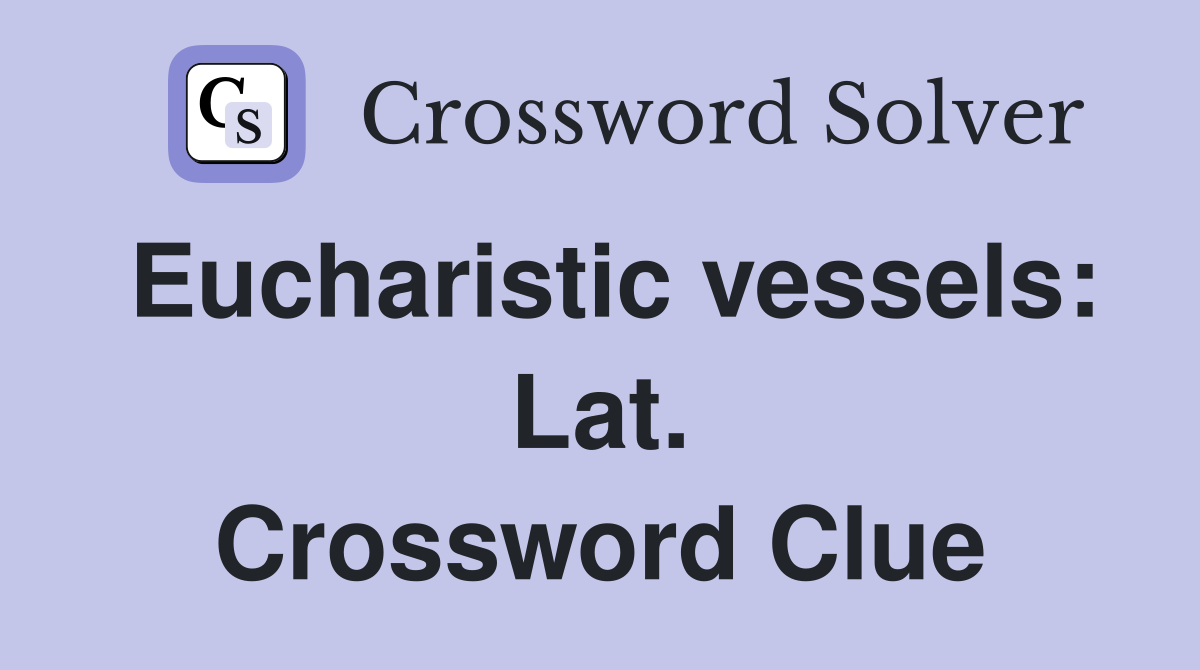 Eucharistic vessels: Lat. Crossword Clue
