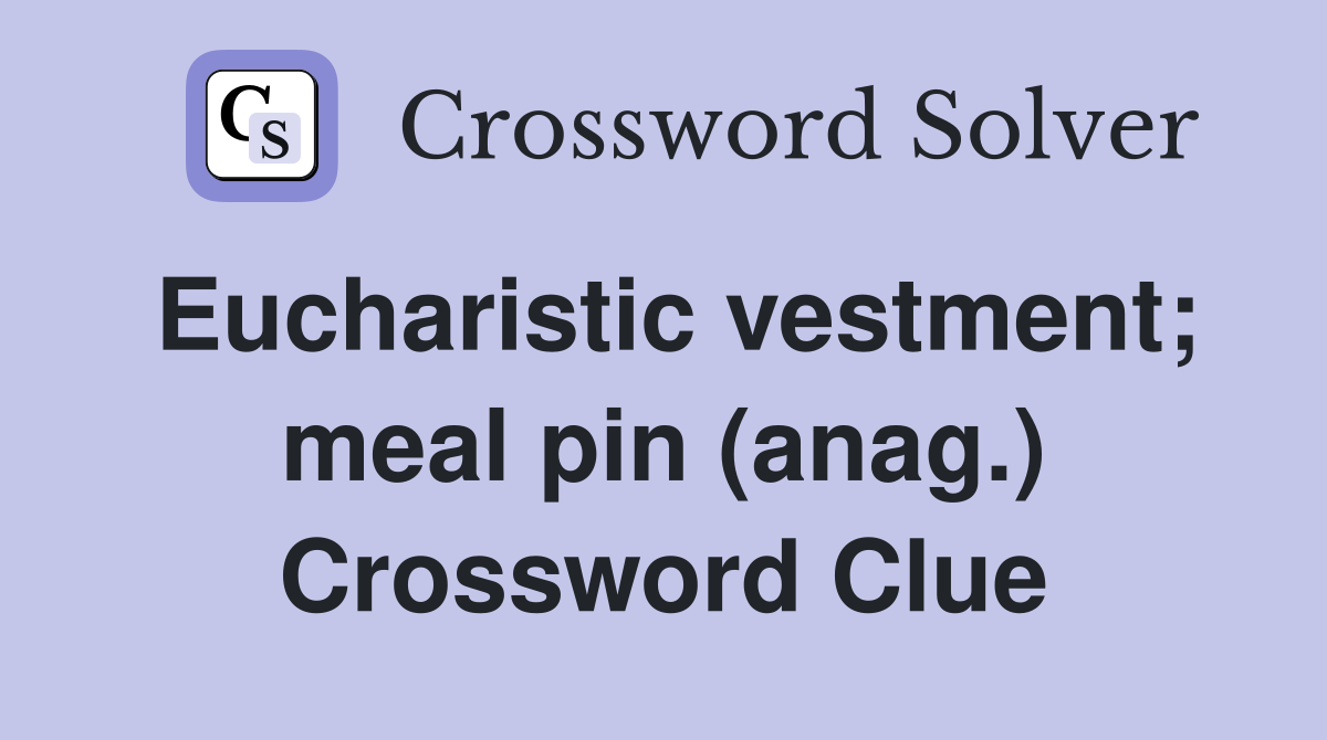 Eucharistic vestment; meal pin (anag.) Crossword Clue