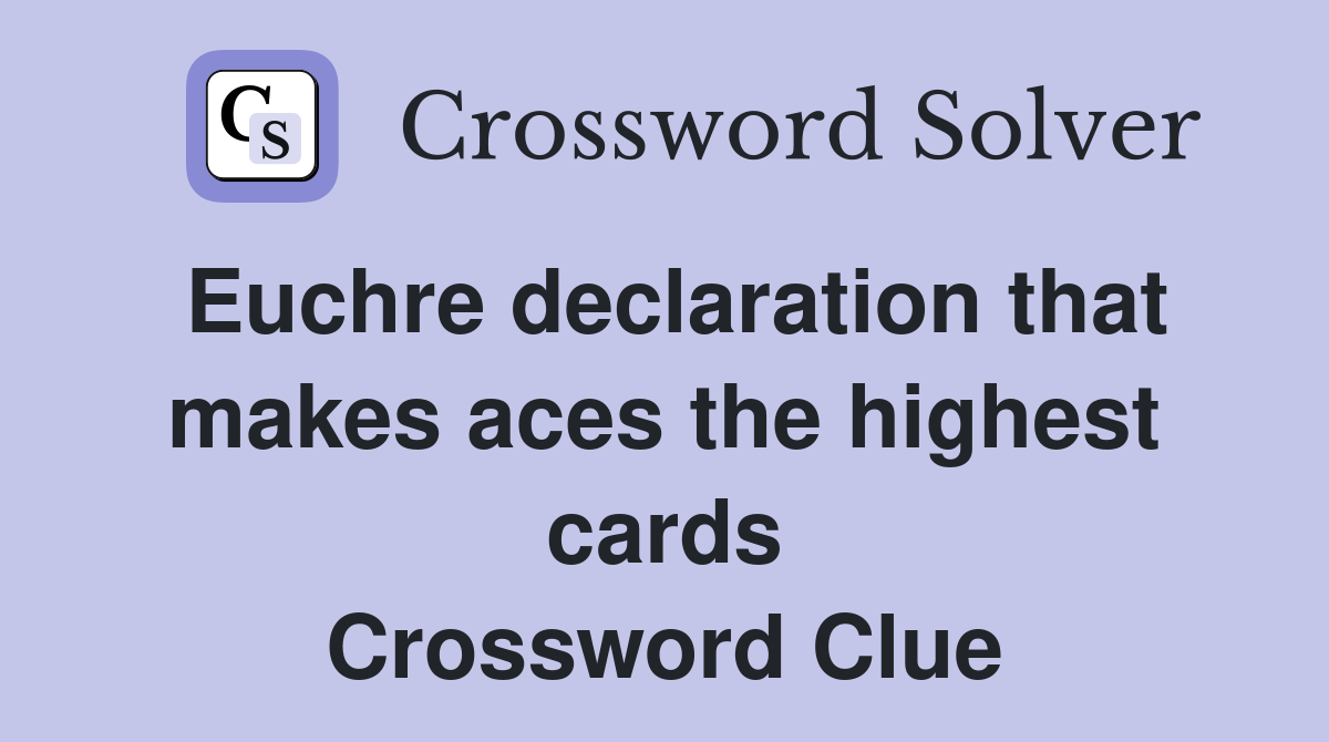 Euchre declaration that makes aces the highest cards Crossword Clue