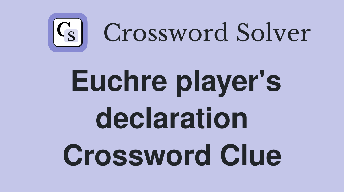 Euchre player's declaration Crossword Clue