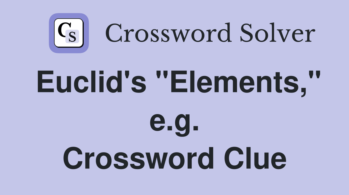 Euclid's "Elements," e.g. Crossword Clue