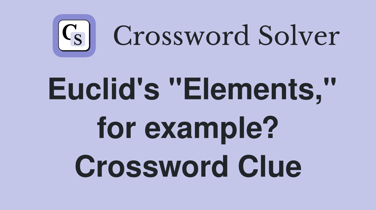 Euclid's "Elements," for example? Crossword Clue
