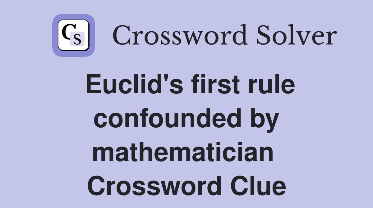 Euclid's first rule confounded by mathematician  Crossword Clue