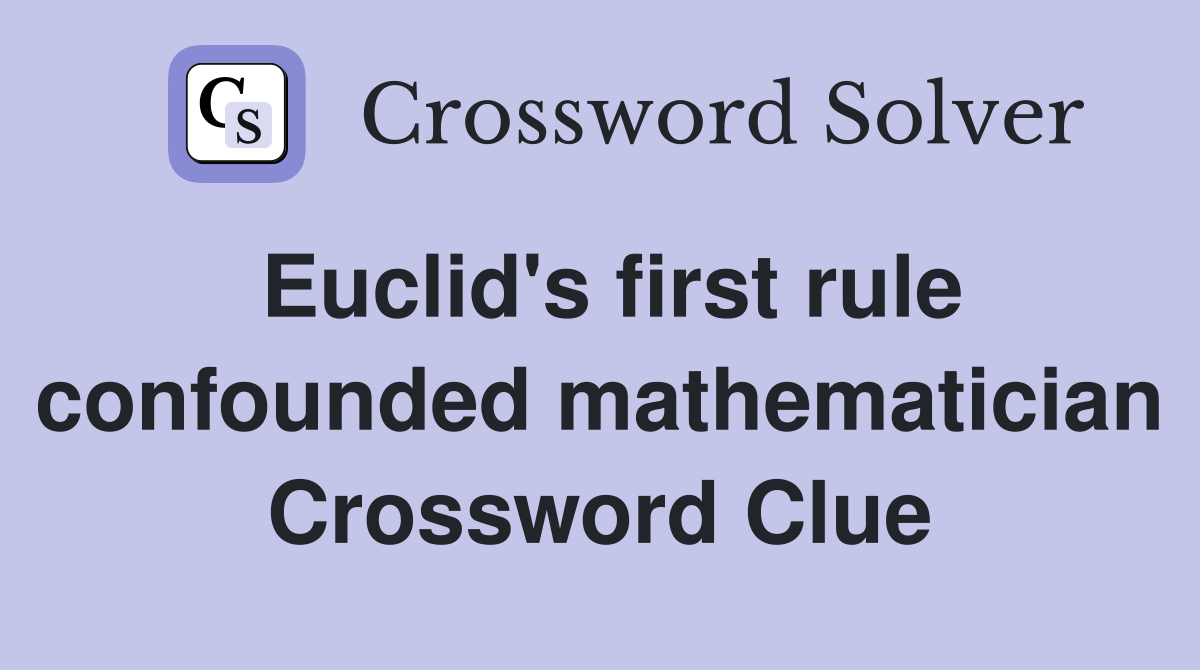Euclid's first rule confounded mathematician Crossword Clue