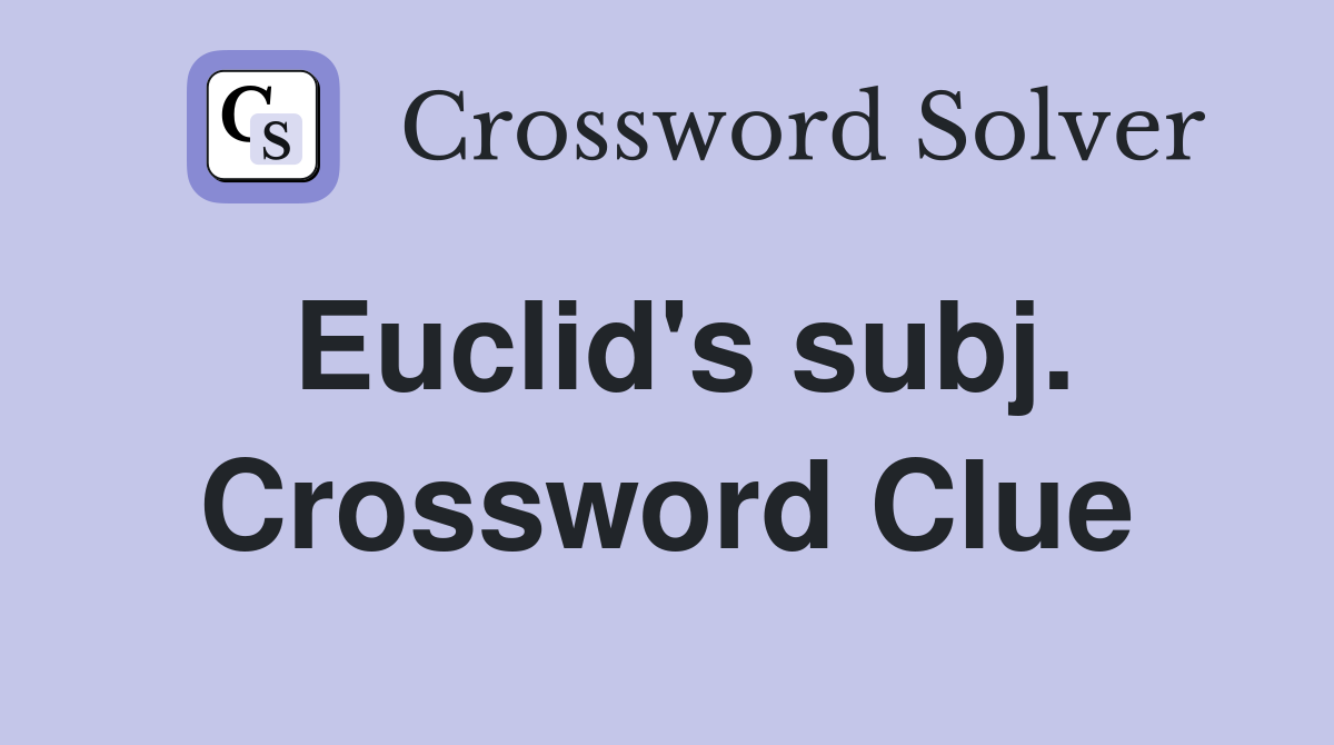 Euclid's subj. Crossword Clue
