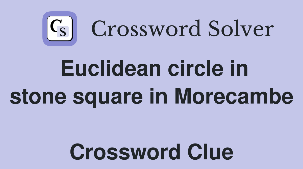 Euclidean circle in stone square in Morecambe  Crossword Clue