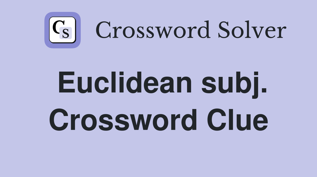Euclidean subj. Crossword Clue