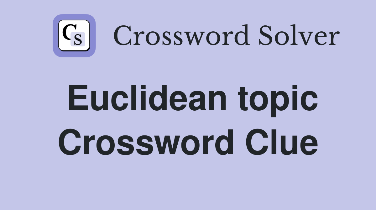 Euclidean topic Crossword Clue