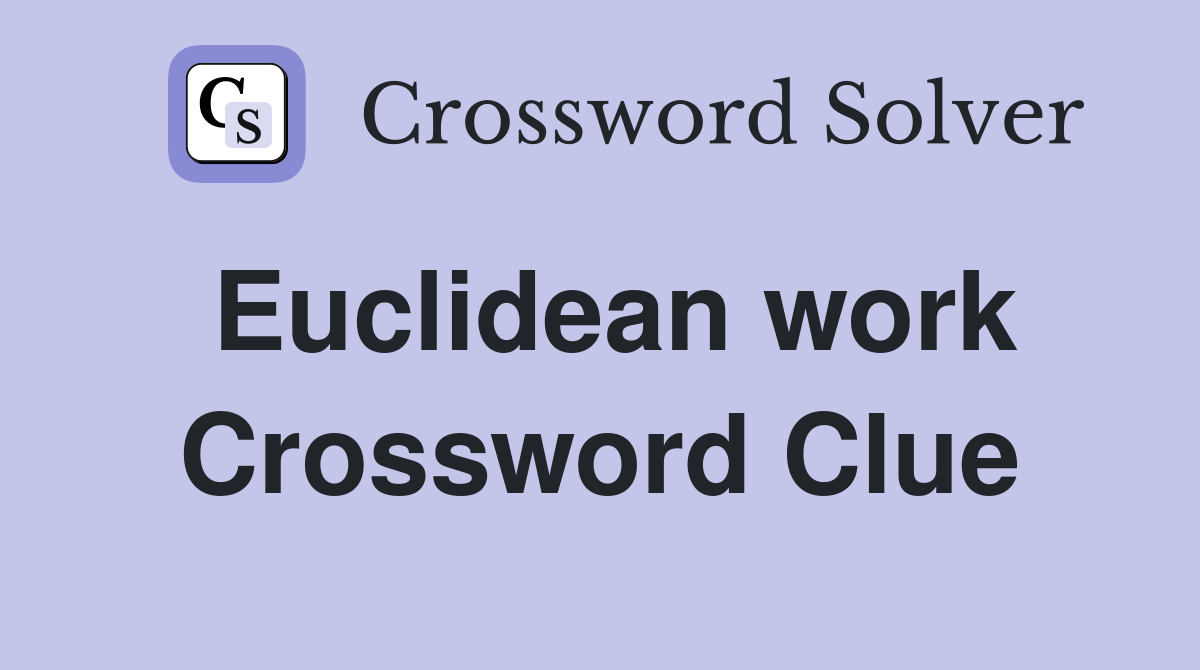 Euclidean work Crossword Clue