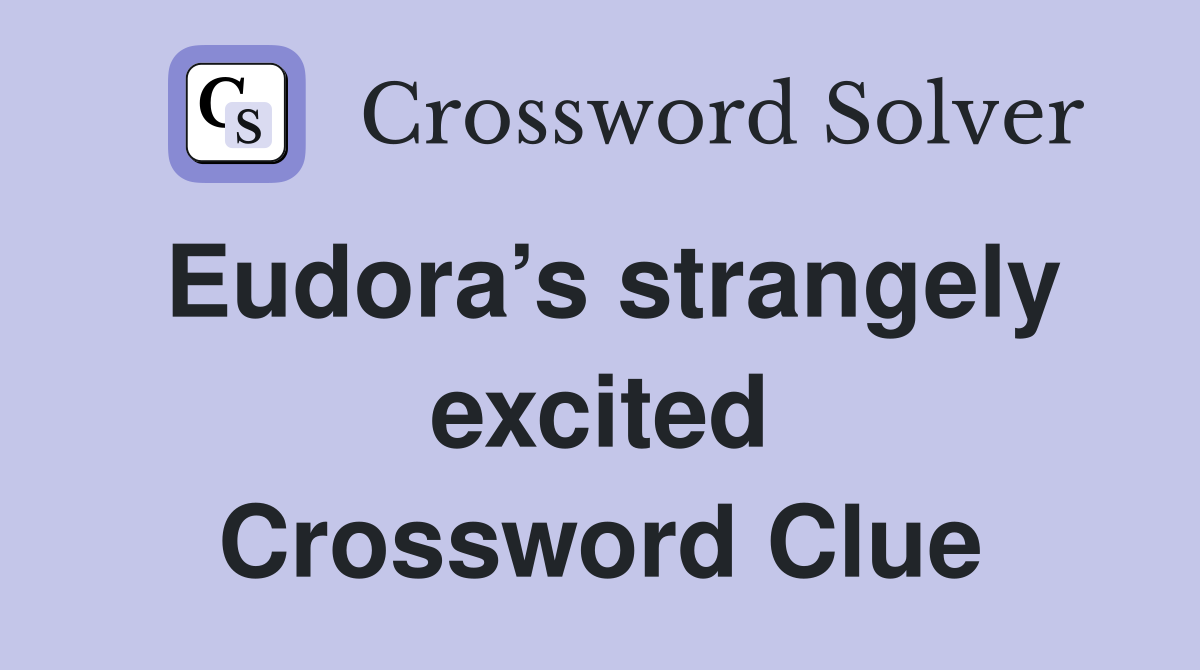 Eudora’s strangely excited Crossword Clue