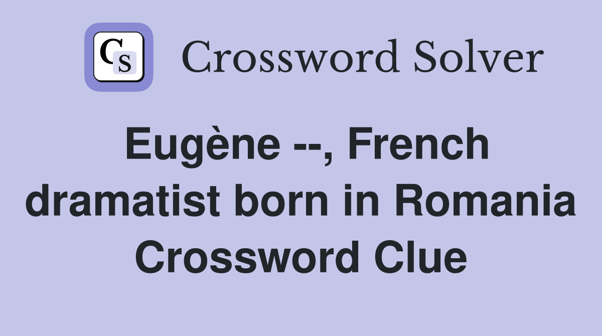 Eugène --, French dramatist born in Romania Crossword Clue