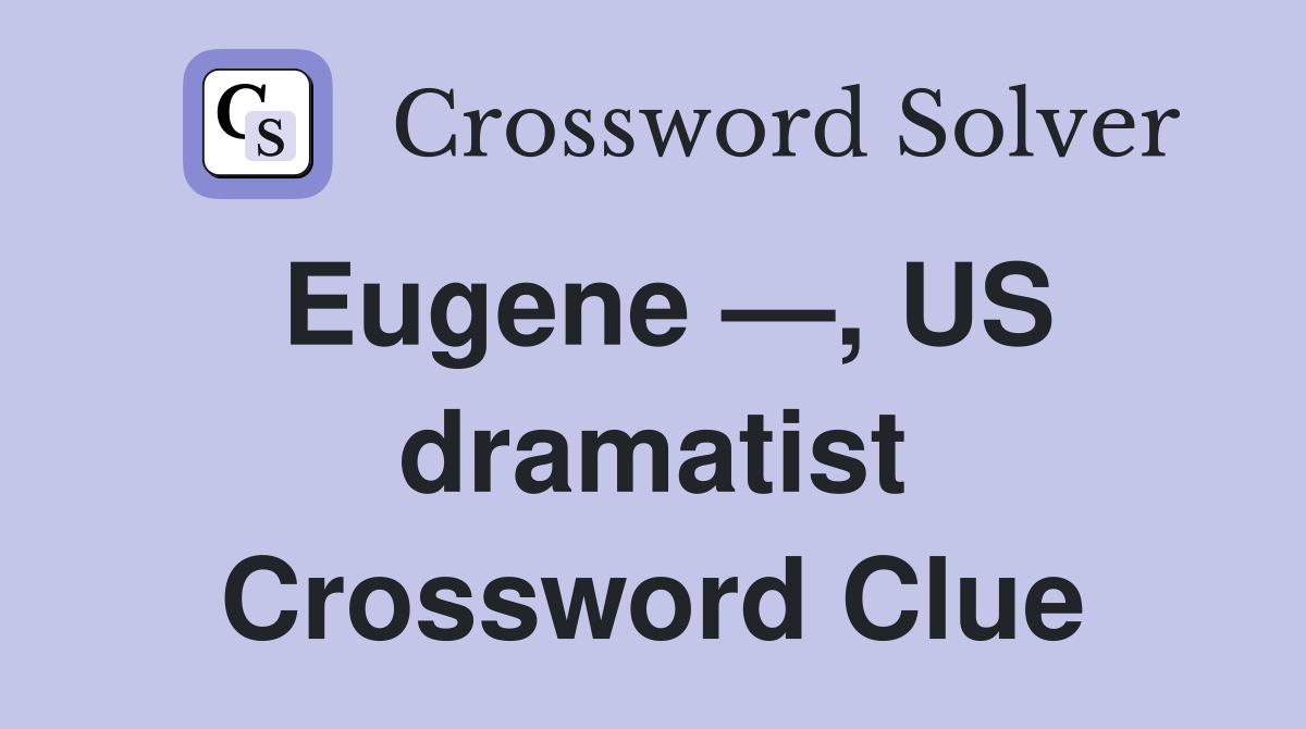 Eugene —, US dramatist Crossword Clue
