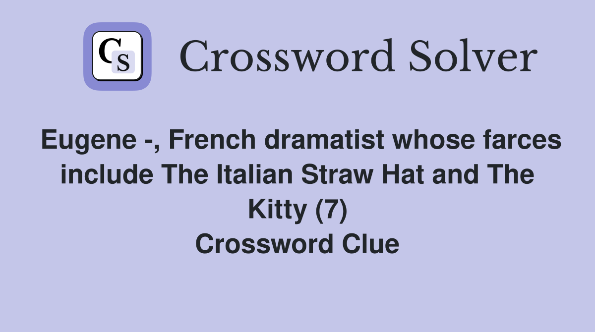 Eugene -, French dramatist whose farces include The Italian Straw Hat and The Kitty (7) Crossword Clue