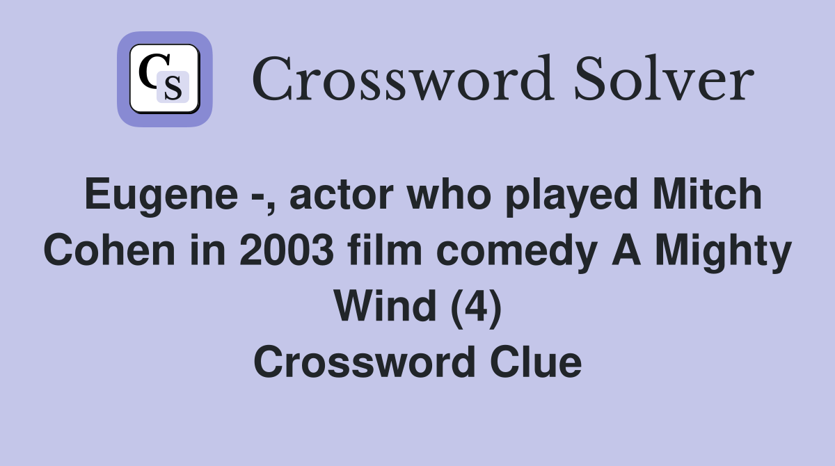 Eugene -, actor who played Mitch Cohen in 2003 film comedy A Mighty Wind (4) Crossword Clue