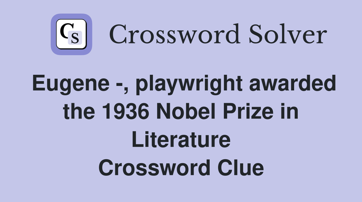 Eugene -, playwright awarded the 1936 Nobel Prize in Literature Crossword Clue