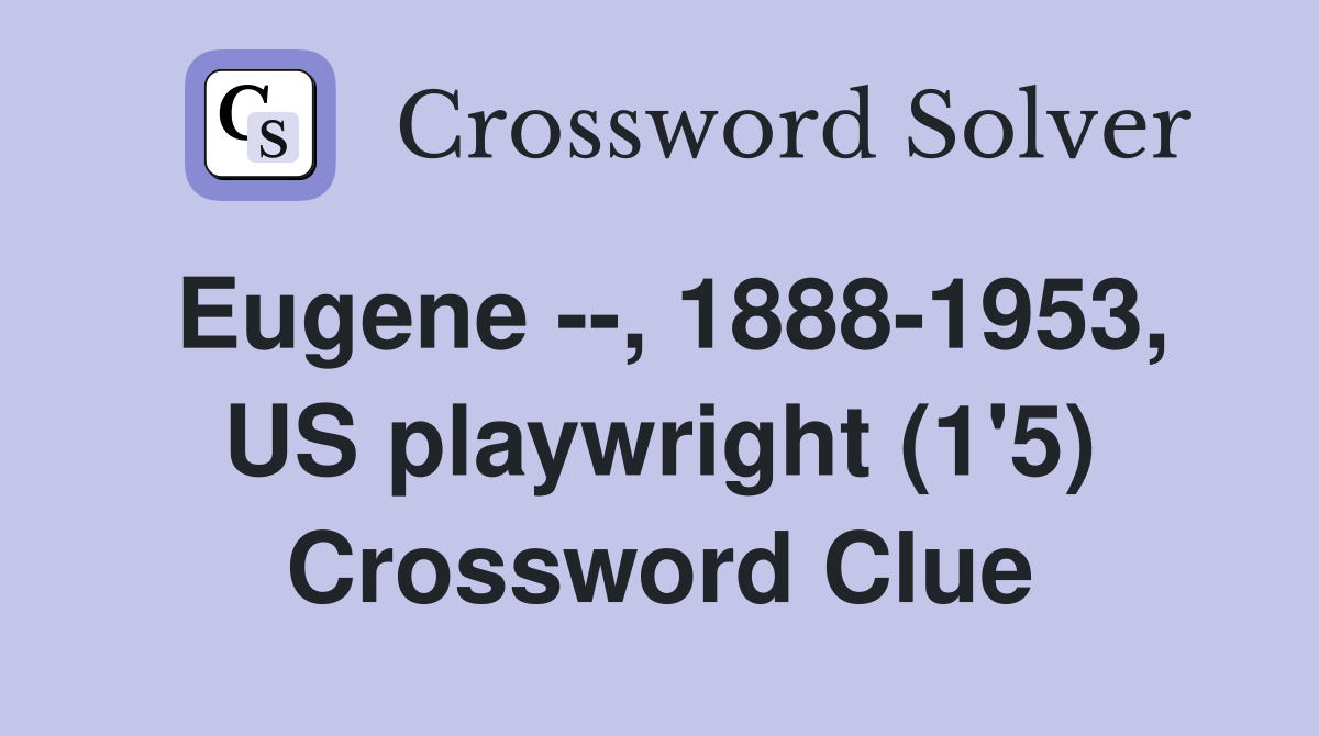 Eugene --, 1888-1953, US playwright (1'5) Crossword Clue