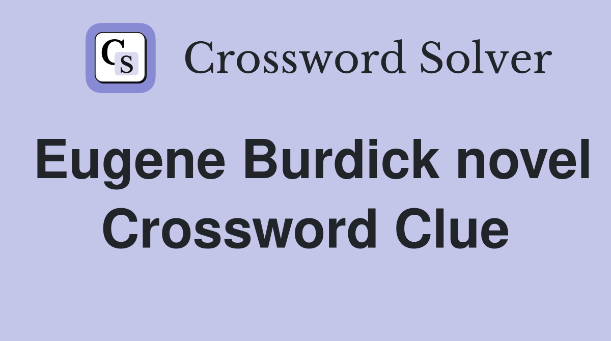Eugene Burdick novel Crossword Clue