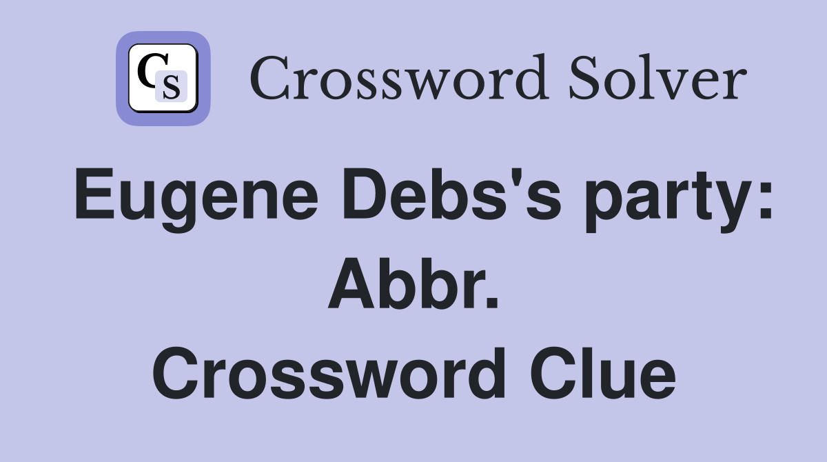 Eugene Debs's party: Abbr. Crossword Clue