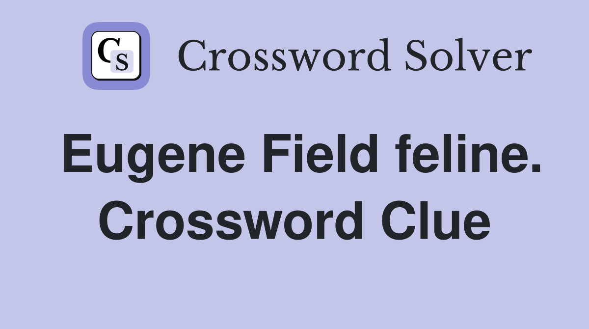 Eugene Field feline. Crossword Clue
