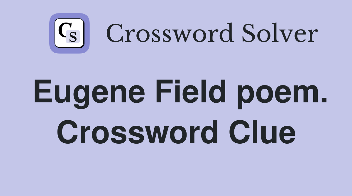 Eugene Field poem. Crossword Clue