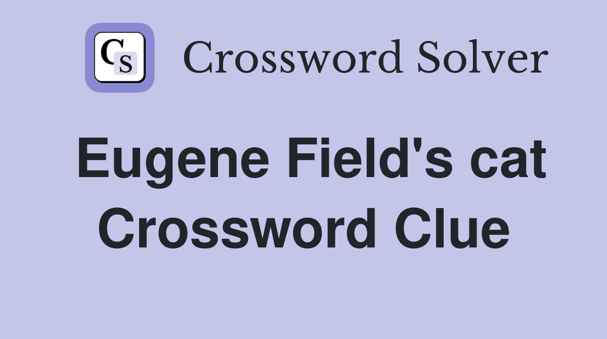 Eugene Field's cat Crossword Clue