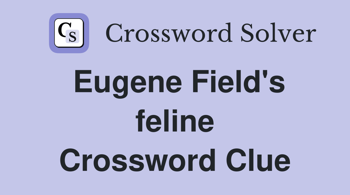 Eugene Field's feline Crossword Clue