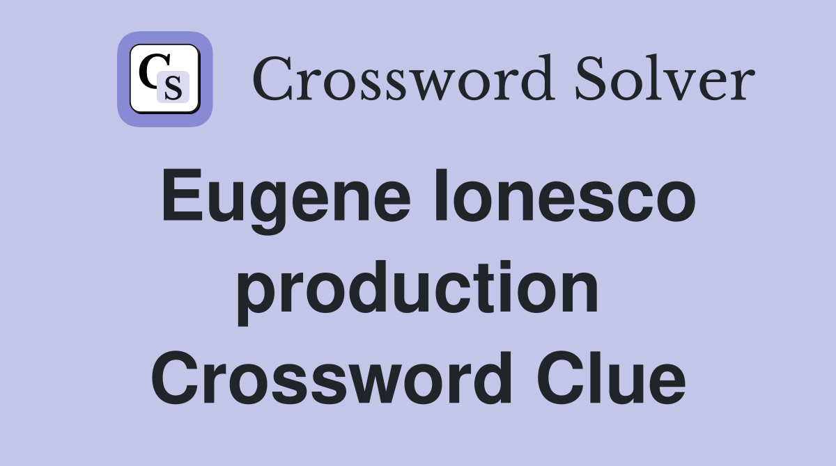 Eugene Ionesco production Crossword Clue